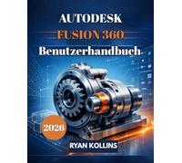 Autodesk Fusion 360 Benutzerhandbuch 2026: Einsteigerfreundlicher Leitfaden für professionelles 3D-Design