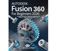 AutoDesk Fusion 360 For Beginners 2026: Complete Guide For Designers, Engineers, And Makers To Master CAD, Simulation, And Manufacturing