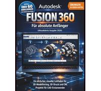 Autodesk Fusion 360 Für absolute Anfänger (Aktualisierte Ausgabe 2026): Ein einfacher, visueller Leitfaden für 3D- Modellierung, 3D-Druck und CNC-Projekte für CAD-Erstanwender