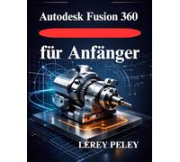 Autodesk Fusion 360 für Anfänger: Meistern Sie die 3D Modellierung für professionelles Design