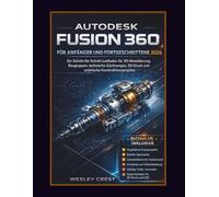 AUTODESK FUSION 360 FÜR ANFÄNGER UND FORTGESCHRITTENE 2026: Ein Schritt-für-Schritt-Leitfaden für 3D-Modellierung, Baugruppen, technische Zeichnungen, 3D-Druck und praktische Konstruktionsprojekte