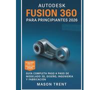 Autodesk Fusion 360 para principiantes 2026: Una guía completa paso a paso para el modelado, diseño, ingeniería y fabricación 3D (La serie completa de aprendizaje de CAD)