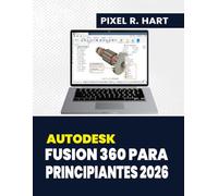 Autodesk Fusion 360 para principiantes 2026: Una guía paso a paso para el diseño, modelado y fabricación en 3D con proyectos prácticos