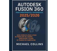 Autodesk Fusion 360 para principiantes e intermedios 2025/2026: La guía completa paso a paso para flujos de trabajo de modelado, diseño, simulación y ... de aprendizaje CAD de próxima generación)