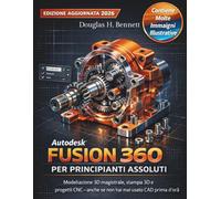 Autodesk Fusion 360 per principianti assoluti (Edizione aggiornata 2026): Maestro la modellazione 3D, la stampa 3D e progetti CNC-anche se non hai mai usato CAD prima d'ora
