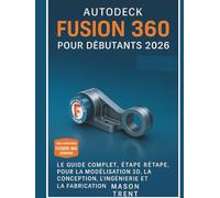 Autodesk Fusion 360 pour débutants 2026: Guide complet étape par étape de la modélisation, de la conception, de l'ingénierie et de la fabrication 3D (La série complète d'apprentissage CAO)