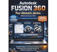 Autodesk Fusion 360 Pour débutants absolus (Édition mise à jour 2026): Un guide simple et visuel pour la modélisation 3D, l'impression 3D et les projets CNC pour les utilisateurs débutants en CAO