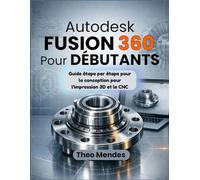 Autodesk Fusion 360 Pour Débutants: Guide étape par étape pour la conception pour l'impression 3D et le CNC