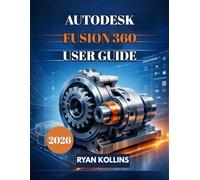 Autodesk Fusion 360 User Guide 2026: A Beginner-Friendly Guide to Professional 3D Design