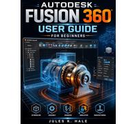 AUTODESK FUSION 360 USER GUIDE FOR BEGINNERS