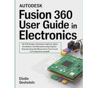 Autodesk Fusion 360 User Guide in Electronics: 3D PCB Design, Schematic Capture, Spice Simulation, and Manufacturing Outputs - Step-By-Step Workflows from First Circuit To Production Handoff.