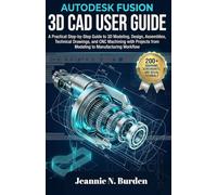 Autodesk Fusion 3D CAD User Guide: A Practical Step-by-Step Guide to 3D Modeling, Design, Assemblies, Technical Drawings, and CNC Machining with Projects from Modeling to Manufacturing Workflow