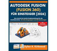 Autodesk Fusion (Fusion 360) für Einsteiger (2026): Eine Schritt-für-Schritt-Projektanleitung für alle Arbeitsbereiche: 3D-CAD, Baugruppen und 2D-Zeichnungen mit wichtigen Tastenkürzeln