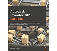Autodesk Inventor 2023 Cookbook: A guide to gaining advanced modeling and automation skills for design engineers through actionable recipes