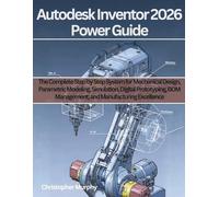 Autodesk Inventor 2026 Power Guide: The Complete Step by Step System for Mechanical Design, Parametric Modeling, Simulation, Digital Prototyping, BOM ... (Engineering and design software books)