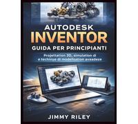 Autodesk Inventor Guida per principianti: Progettazione 3D, simulazione e tecniche di modellazione avanzate (CADzenith Success Guides)