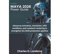 Autodesk Maya 2026 Power Guide: Advances animation, simulation, USD workflows, and LookdevX rendering to strengthen the 2026 production pipeline (The futere)