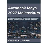 Autodesk Maya 2027 Meisterkurs: Ein praktischer Leitfaden für professionelles 3D-Modellieren, Animieren, Rigging, Texturieren, Beleuchten und Rendern