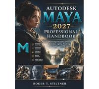 Autodesk Maya 2027 Professional Handbook: Master Digital Sculpting, Character Animation, Lighting, Rendering, Motion Graphics, and VFX Techniques (The Modern Software Development Series)