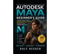 AUTODESK MAYA BEGINNER'S GUIDE: A Complete Beginner's Guide to 3D Modeling, Animation, Texturing, Rigging, Rendering, and Visual Effects Using Autodesk Maya 2026 (Design Drawing Guides)