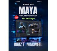 Autodesk Maya Benutzerhandbuch Für Anfänger: Eine Schritt-für-Schritt-Anleitung für 3D-Modellierung, Animation, Rigging, Rendering und CGI-Workflows
