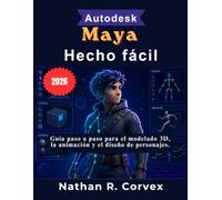 Autodesk Maya Hecho fácil: Guía paso a paso para el modelado 3D, la animación y el diseño de personajes.