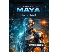 Autodesk Maya Hecho fácil: Una guía paso a paso para modelado y animación 3D