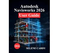 Autodesk Navisworks 2026 User Guide: A Complete Manual for BIM Coordination, Clash Detection, 4D Simulation, and Workflow Optimization