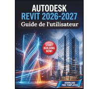 Autodesk Revit 2026-2027 Guide de l'utilisateur: Le cadre BIM complet pour la modélisation architecturale, les flux de travail avancés et la réalisation de projets commerciaux