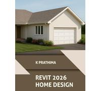 Autodesk Revit 2026 Home Design: Learn to Design a Home with Autodesk Revit 2026: A Step-by-Step Guide
