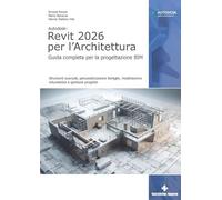 Autodesk Revit 2026 per l'architettura. Guida completa per la progettazione BIM. Strumenti avanzati, personalizzazione famiglie, modellazione volumetrica e gestione progetto (Informatica)