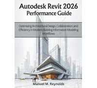 Autodesk Revit 2026 Performance Guide: Optimizing Architectural Design, Collaboration, and Efficiency in Modern Building Information Modeling Workflows (Engineering and design software books)