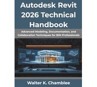Autodesk Revit 2026 Technical Handbook: Advanced Modeling, Documentation, and Collaboration Techniques for BIM Professionals (FutureStack Series)