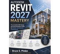 Autodesk Revit 2027 Mastery: The Complete BIM Design and Documentation Guide for Modern Architecture Professionals (FutureTech Professional Series)