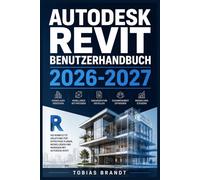 AUTODESK REVIT BENUTZERHANDBUCH 2026-2027: Ein praktisches Schritt-für-Schritt Handbuch für die schnelle Einrichtung und einen reibungslosen Betrieb für Anfänger