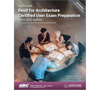 Autodesk Revit for Architecture Certified User Exam Preparation (Revit 2026 Edition): Focused Review for a Successful Exam