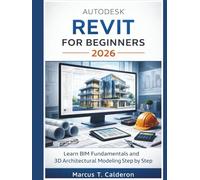 Autodesk Revit for Beginners 2026: Learn BIM Fundamentals and 3D Architectural Modeling Step by Step