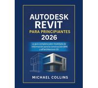 Autodesk Revit para principiantes 2026: La guía completa para el modelado de información de construcción (BIM) y la arquitectura 3D