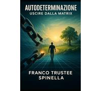 Autodeterminazione: Come uscire dalla Matrix (Libertà e Autodeterminazione)