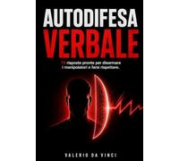 Autodifesa Verbale - psicologia nera: Il metodo pratico e 75 casi pronti all'uso per difendersi dai narcisisti, zittire i passivo-aggressivi e farsi ... senza bloccarsi in silenzio (Dentro di Te)