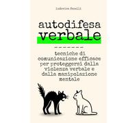 AUTODIFESA VERBALE: Tecniche di Comunicazione Efficace per Proteggersi dalla Violenza Verbale e dalla Manipolazione Mentale