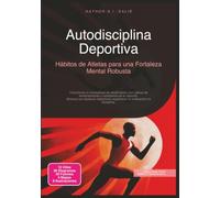 Autodisciplina Deportiva: Hábitos de Atletas para una Fortaleza Mental Robusta (Deporte)