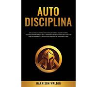 Autodisciplina: ¡Desarrolla una mentalidad de monje, hábitos inquebrantables, fortaleza mental de Navy Seal y aumenta tu productividad para crear una ... éxito en los negocios, las relaciones y más!