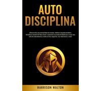 Autodisciplina: ¡Desarrolla una mentalidad de monje, hábitos inquebrantables, fortaleza mental de Navy Seal y aumenta tu productividad para crear una ... para la Autodisciplina y la Productividad)