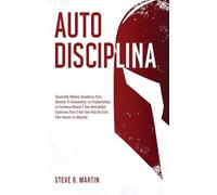 Autodisciplina: Desarrolle Hábitos Duraderos Para Dominar El Autocontrol, La Productividad, La Fortaleza Mental Y Una Mentalidad Espartana Para Crear ... Vencer La Adicción: 4 (Self Help Mastery)