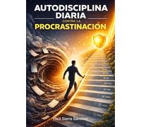 Autodisciplina Diaria Contra la Procrastinación: Reglas simples para hábitos firmes y metas reales