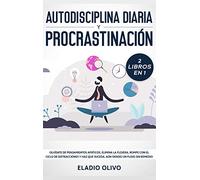 Autodisciplina diaria y procrastinación 2 libros en 1: Olvídate de pensamientos apáticos, elimina la flojera, rompe con el ciclo de distracciones y haz que suceda. Aun siendo un flojo sin remedio