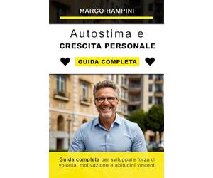 Autodisciplina e crescita personale: guida completa per sviluppare forza di volontà, motivazione e abitudini vincenti: Strategie per superare la procrastinazione e raggiungere i tuoi obiettivi