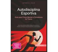Autodisciplina Esportiva: Guia para Força Mental e Constância no Treino (Esporte)