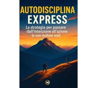 Autodisciplina Express: Le strategie per passare dall’intenzione all’azione (e non mollare mai)